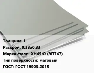 Лист нержавеющий 1 0.33х0.33 Сталь: ХН45Ю (ЭП747) Тип:матовый ГОСТ 19903-2015